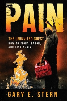 Pain: The Uninvited Guest: How to Fight, Laugh, and Live Again by Stern, Gary E.