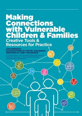 Making Connections with Vulnerable Children and Families: Creative Tools and Resources for Practice by Horwath, Jan
