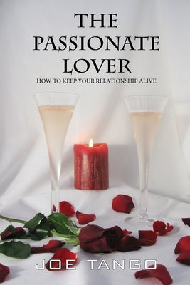 The Passionate Lover: Revised and Updated: How To Keep Your Relationship Alive by Tango, Joe