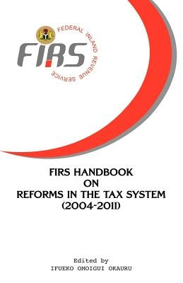 FIRS Handbook on Reforms in the Tax System 2004-2011 by Revenue Service, Nigeria Federal Inland