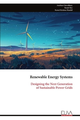 Renewable Energy Systems: Designing the Next Generation of Sustainable Power Grids by Chowdhury, Anirban