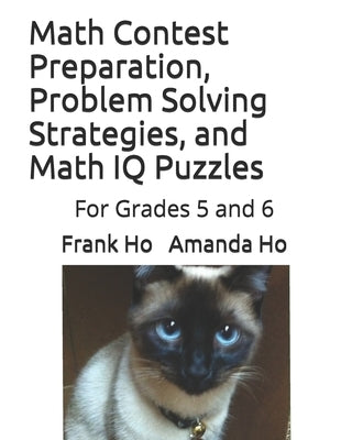 Math Contest Preparation, Problem Solving Strategies, and Math IQ Puzzles: For Grades 5 and 6 by Ho, Amanda