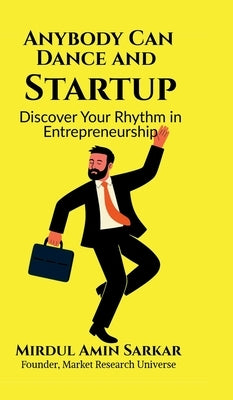 Anybody Can Dance and Startup: Discover Your Rhythm in Entrepreneurship by Mirdul Amin Sarkar