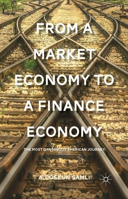 From a Market Economy to a Finance Economy: The Most Dangerous American Journey by Samli, A.