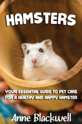 Hamsters: Your Essential Care Guide for a Healthy and Happy Hamster by Blackwell, Anne