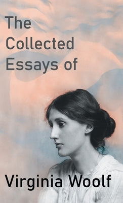 The Collected Essays of Virginia Woolf by Woolf, Virginia