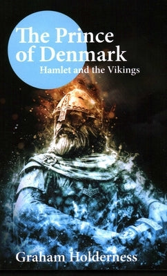 The Prince of Denmark: Hamlet and the Vikings by Holderness, Graham