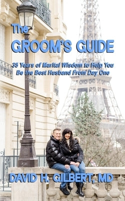 The Groom's Guide: 35 Years of Marital Wisdom to Help You Be the Best Husband From Day One by Gilbert, David H.