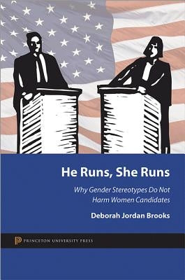He Runs, She Runs: Why Gender Stereotypes Do Not Harm Women Candidates by Brooks, Deborah Jordan