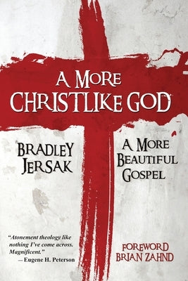 A More Christlike God: A More Beautiful Gospel by Jersak, Bradley