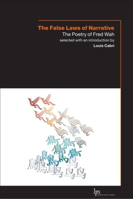 The False Laws of Narrative: The Poetry of Fred Wah by Wah, Fred