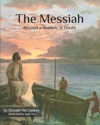 The Messiah - Beyond a Shadow of Doubt: The Messiah in the Appointed Times by Orr, Kate