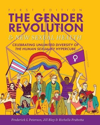 The Gender Revolution and New Sexual Health: Celebrating Unlimited Diversity of the Human Sexuality Hypercube by Peterson, Frederick L.
