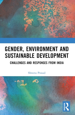 Gender, Environment and Sustainable Development: Challenges and Responses from India by Prasad, Shweta