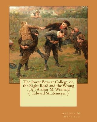 The Rover Boys at College, or, the Right Road and the Wrong . By: Arthur M. Winfield ( Edward Stratemeyer ) by Winfield, Arthur M.