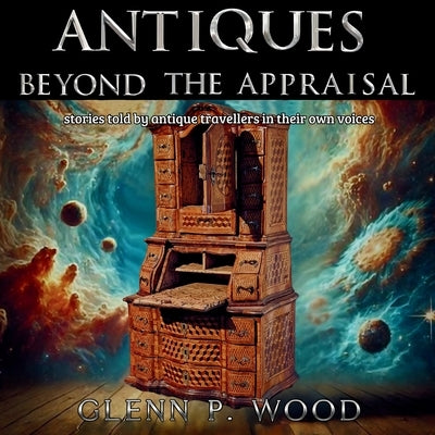 Antiques - Beyond the Appraisal by Wood, Glenn P.