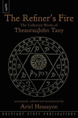 The Refiner's Fire: The Collected Works of TheaurauJohn Tany by Hessayon, Ariel