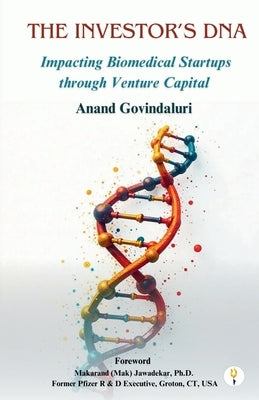 The Investor's DNA - Impacting Biomedical Startups through Venture Capital by Govindaluri, Anand