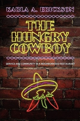 The Hungry Cowboy: Service and Community in a Neighborhood Restaurant by Erickson, Karla a.