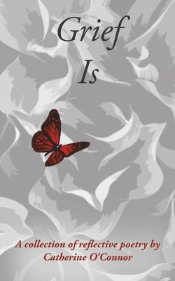 Grief Is by O'Connor, Catherine