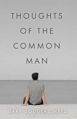 Thoughts of the Common Man by Metz, Gary Douglas
