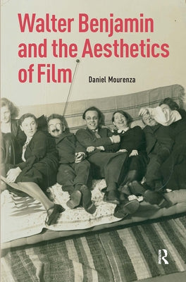 Walter Benjamin and the Aesthetics of Film by Mourenza, Daniel