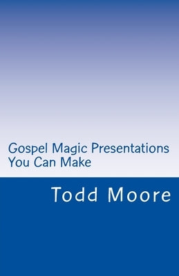 Gospel Magic Presentations You Can Make by Moore, Todd Lyle