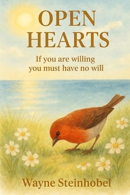 Open Hearts: If you are willing you must have no will by Steinhobel, Wayne