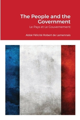 The People and the Government: Le Pays et Le Gouvernement by Lamennais, Abbé Félicité Robert