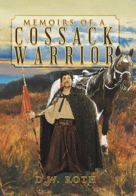 Memoirs of a Cossack Warrior by Roth, D. W.
