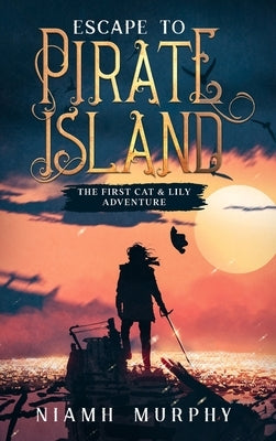Escape to Pirate Island: The First Cat & Lily Adventure by Murphy, Niamh