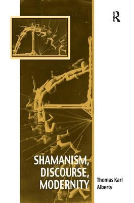 Shamanism, Discourse, Modernity by Alberts, Thomas Karl