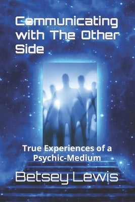 Communicating with The Other Side: True Experiences of a Psychic-Medium by Lewis, Betsey J.