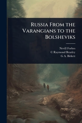 Russia From the Varangians to the Bolsheviks by Forbes, Nevill