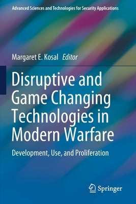 Disruptive and Game Changing Technologies in Modern Warfare: Development, Use, and Proliferation by Kosal, Margaret E.