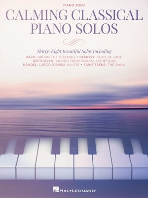 Calming Classical Piano Solos: Thirty-Eight Beautiful Solos by 