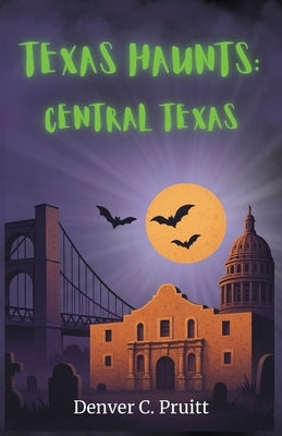 Texas Haunts: Central Texas by Pruitt, Denver C.