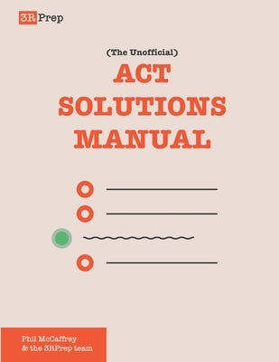 The Unofficial ACT Solutions Manual: Complete Solutions for Six Official ACT Practice Tests by McCaffrey, Phil