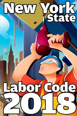 New York State Labor Code 2018 by Snape, John