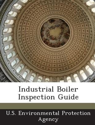 Industrial Boiler Inspection Guide by U S Environmental Protection Agency