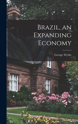 Brazil, an Expanding Economy by Wythe, George 1893-1990
