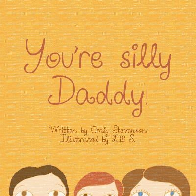 You're Silly Daddy by Craig Stevenson and Lili