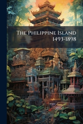 The Philippine Island 1493-1898 by Anonymous