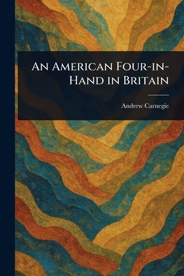 An American Four-in-Hand in Britain by Carnegie, Andrew