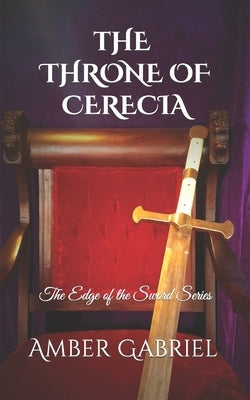 The Throne of Cerecia: The Edge of the Sword Series by Gabriel, Amber