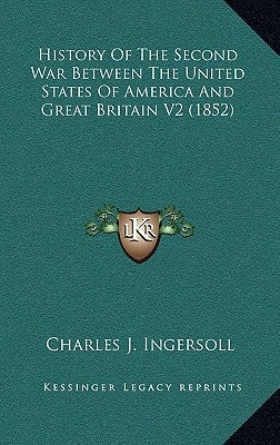 History Of The Second War Between The United States Of America And Great Britain V2 (1852) by Ingersoll, Charles Jared