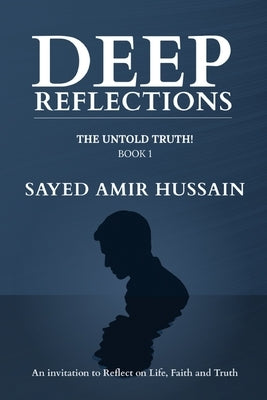 Deep Reflections: The Untold Truth: Book 1 by Hussain, Sayed Amir
