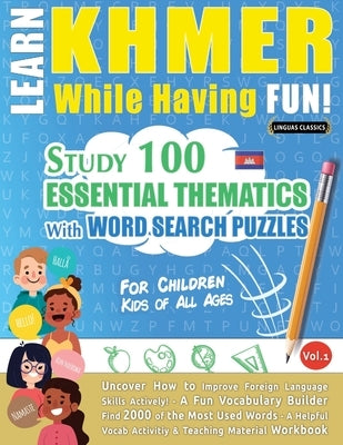 Learn Khmer While Having Fun! - For Children: Kids of All Ages - Study 100 Essential Thematics with Word Search Puzzles - Vol.1 by Linguas Classics