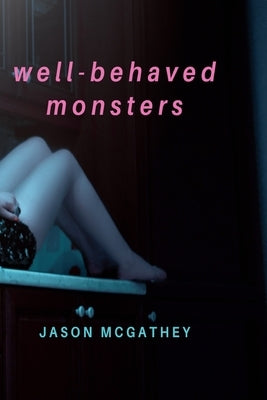 Well-Behaved Monsters by McGathey, Jason