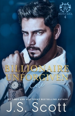 Billionaire Unforgiven Cole (Montana Billionaire's #4) by Scott, J. S.